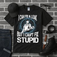 I Can Fix A Leak But Can't Fix Stupid Tall T-Shirt