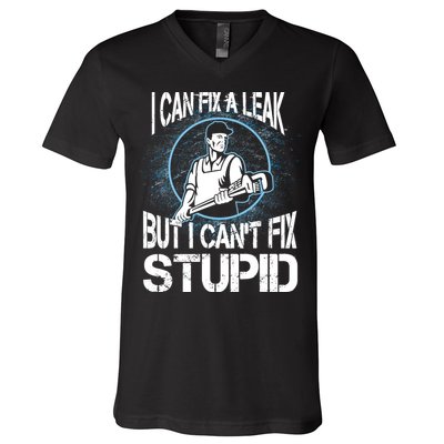 I Can Fix A Leak But Can't Fix Stupid V-Neck T-Shirt