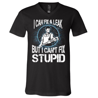 I Can Fix A Leak But Can't Fix Stupid V-Neck T-Shirt