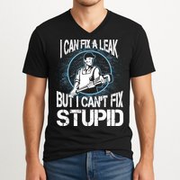 I Can Fix A Leak But Can't Fix Stupid V-Neck T-Shirt