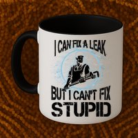 I Can Fix A Leak But Can't Fix Stupid Mug
