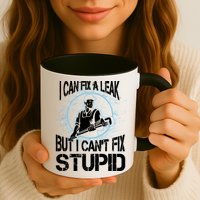 I Can Fix A Leak But Can't Fix Stupid Mug