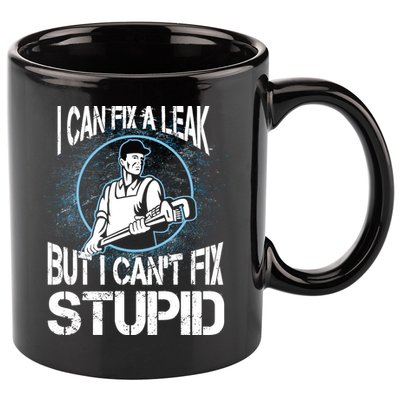 I Can Fix A Leak But Can't Fix Stupid 11oz C Handle Ceramic Mug