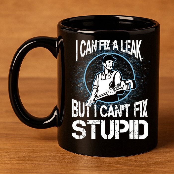 I Can Fix A Leak But Can't Fix Stupid 11oz C Handle Ceramic Mug