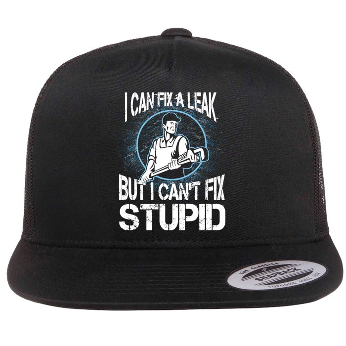 I Can Fix A Leak But Can't Fix Stupid Flat Bill Trucker Hat