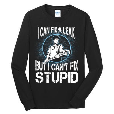 I Can Fix A Leak But Can't Fix Stupid Tall Long Sleeve T-Shirt