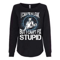 I Can Fix A Leak But Can't Fix Stupid Womens California Wash Sweatshirt