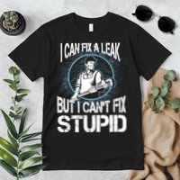I Can Fix A Leak But Can't Fix Stupid Premium T-Shirt