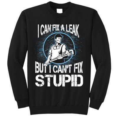 I Can Fix A Leak But Can't Fix Stupid Tall Sweatshirt