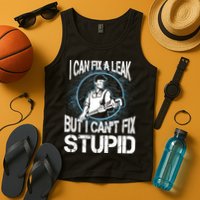 I Can Fix A Leak But Can't Fix Stupid Tank Top