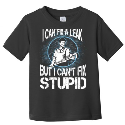 I Can Fix A Leak But Can't Fix Stupid Toddler T-Shirt