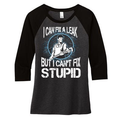 I Can Fix A Leak But Can't Fix Stupid Women's Tri-Blend 3/4-Sleeve Raglan Shirt