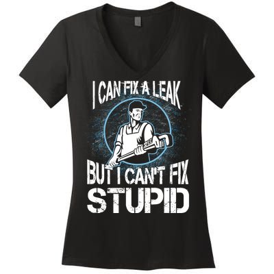 I Can Fix A Leak But Can't Fix Stupid Women's V-Neck T-Shirt