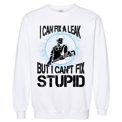 I Can Fix A Leak But Can't Fix Stupid Garment-Dyed Sweatshirt