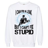 I Can Fix A Leak But Can't Fix Stupid Garment-Dyed Sweatshirt
