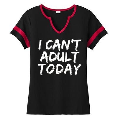 I Can't Adult Today Ladies Halftime Notch Neck Tee