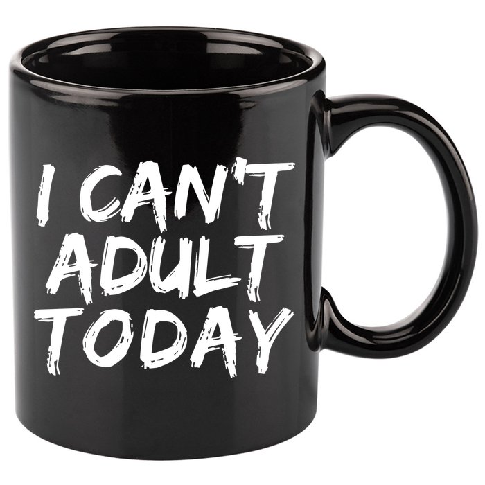 I Can't Adult Today 11oz C Handle Ceramic Mug