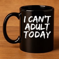 I Can't Adult Today 11oz C Handle Ceramic Mug
