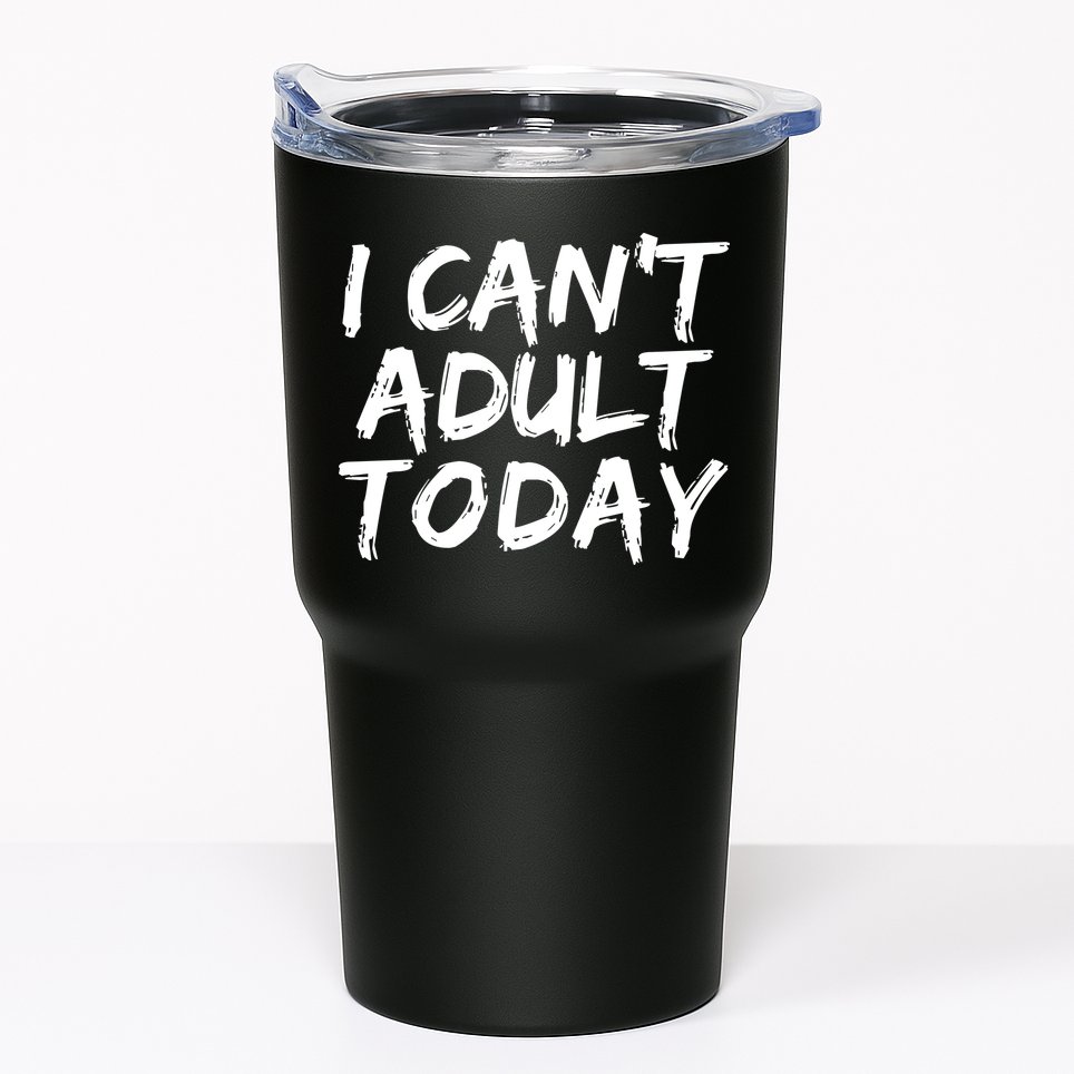 I Can't Adult Today Tumbler