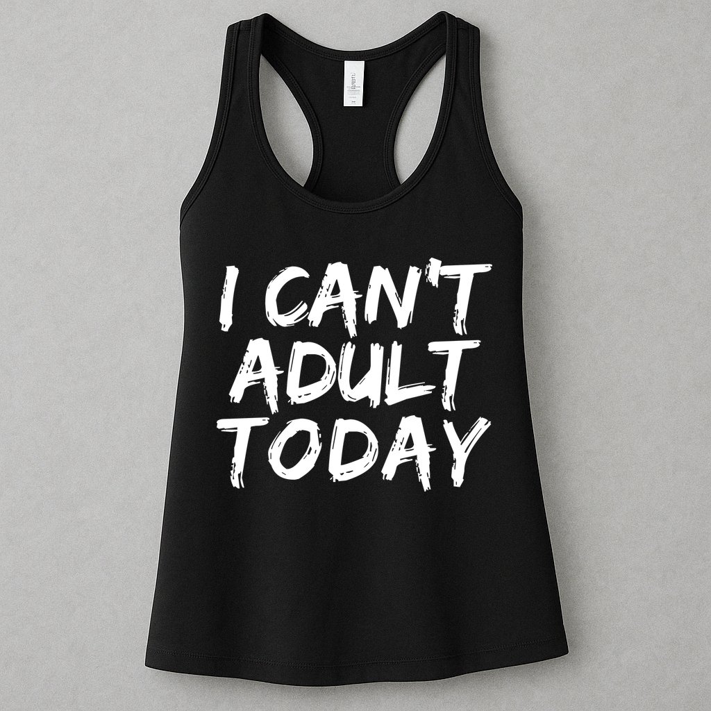 I Can't Adult Today Womens Tank Top