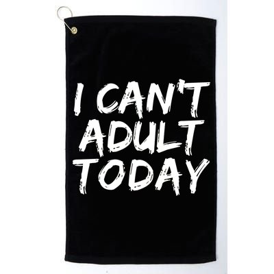 I Can't Adult Today Platinum Collection Golf Towel