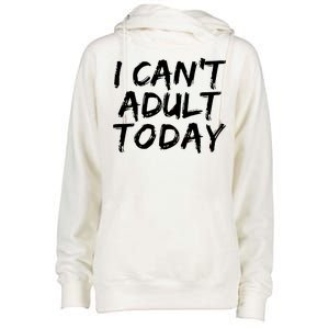 I Can't Adult Today Womens Funnel Neck Pullover Hood