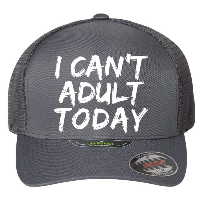 I Can't Adult Today Flexfit Unipanel Trucker Cap