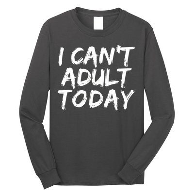 I Can't Adult Today Long Sleeve Shirt