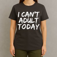 I Can't Adult Today T-Shirt
