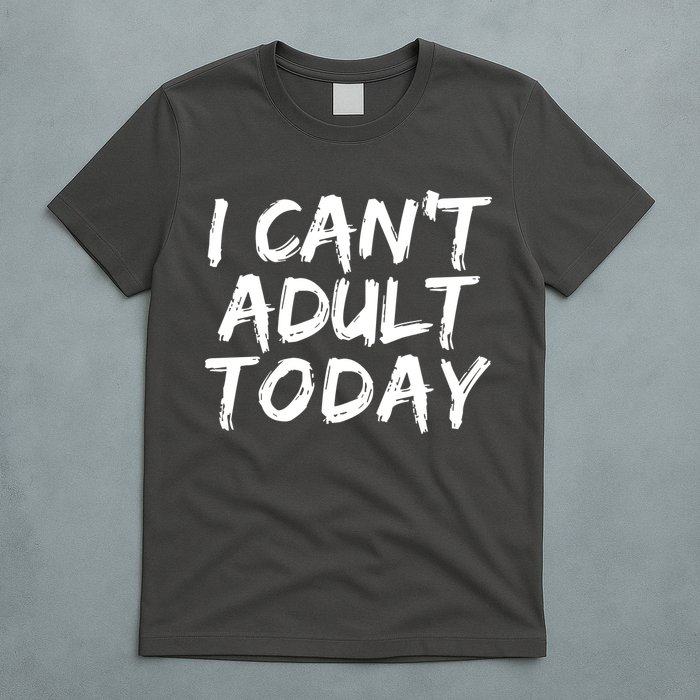 I Can't Adult Today T-Shirt