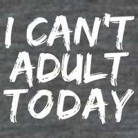 I Can't Adult Today T-Shirt