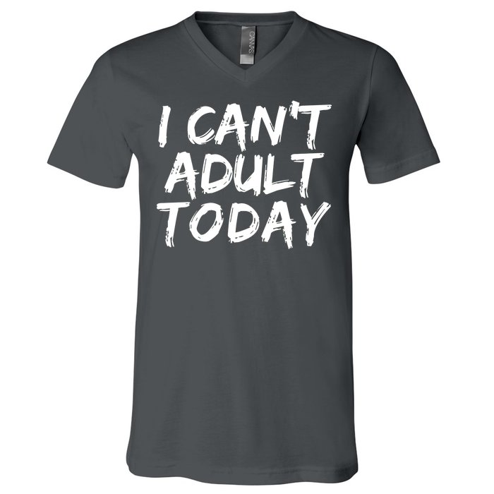 I Can't Adult Today V-Neck T-Shirt