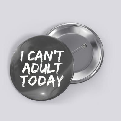 I Can't Adult Today Button