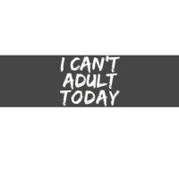 I Can't Adult Today Bumper Sticker