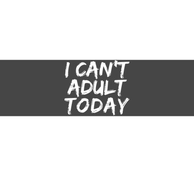 I Can't Adult Today Bumper Sticker