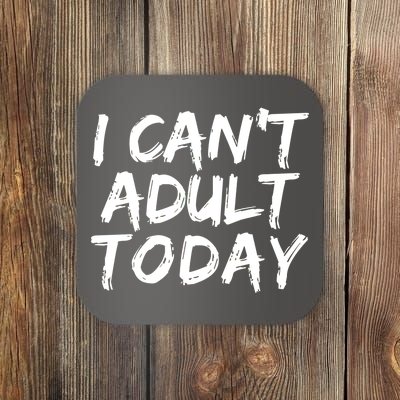 I Can't Adult Today Coaster