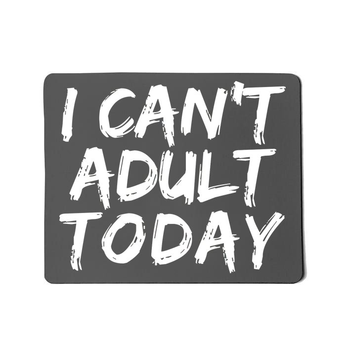 I Can't Adult Today Mousepad