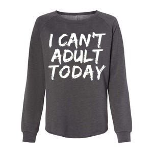 I Can't Adult Today Womens California Wash Sweatshirt