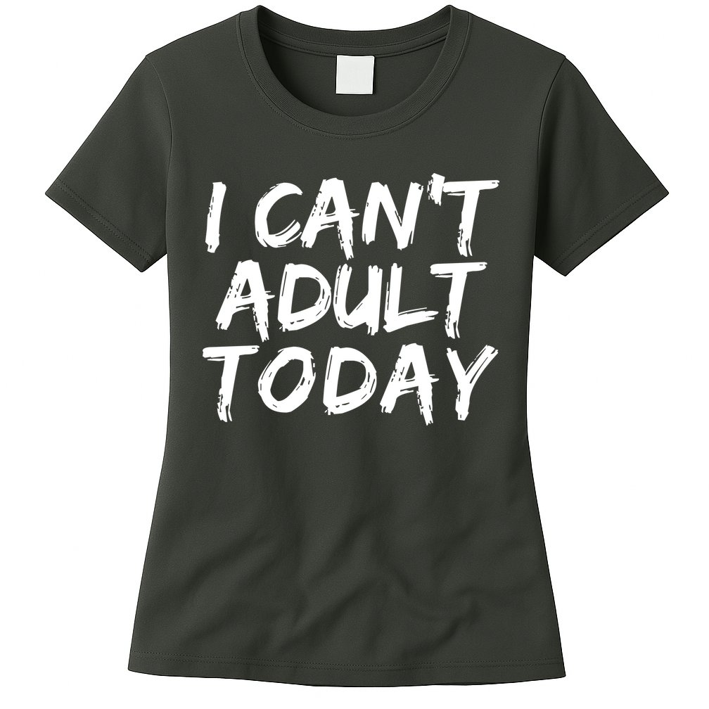 I Can't Adult Today Womens T-Shirt