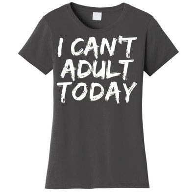 I Can't Adult Today Women's T-Shirt