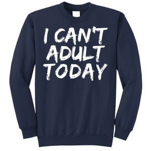 I Can't Adult Today Sweatshirt