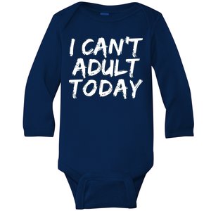 I Can't Adult Today Baby Long Sleeve Bodysuit