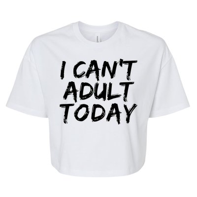 I Can't Adult Today Bella+Canvas Jersey Crop Tee