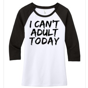 I Can't Adult Today Women's Tri-Blend 3/4-Sleeve Raglan Shirt