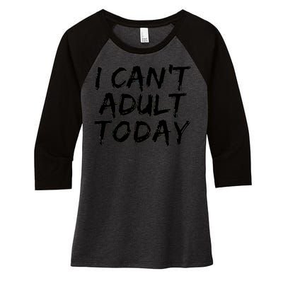 I Can't Adult Today Women's Tri-Blend 3/4-Sleeve Raglan Shirt