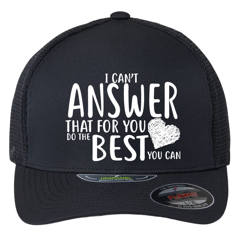 I Can't Answer That For You Do The Best You Can Flexfit Unipanel Trucker Cap
