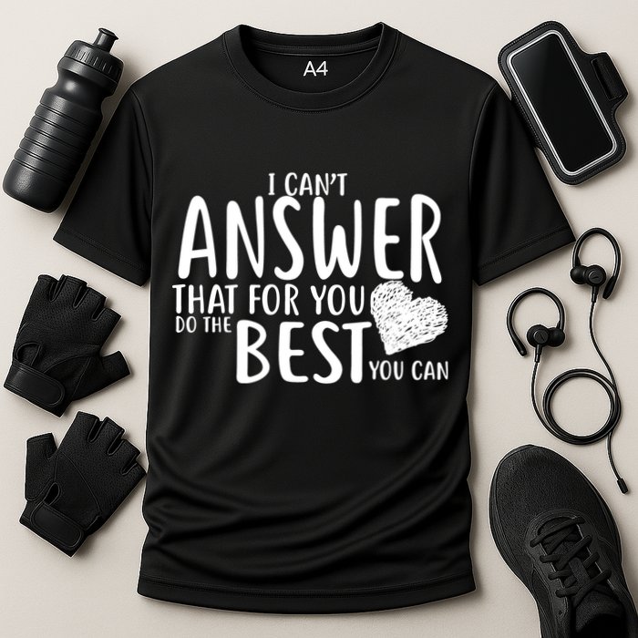 I Can't Answer That For You Do The Best You Can Cooling Performance Crew T-Shirt