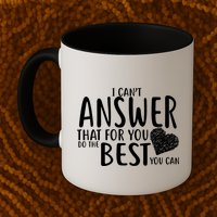 I Can't Answer That For You Do The Best You Can Mug