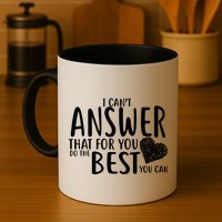 I Can't Answer That For You Do The Best You Can Mug
