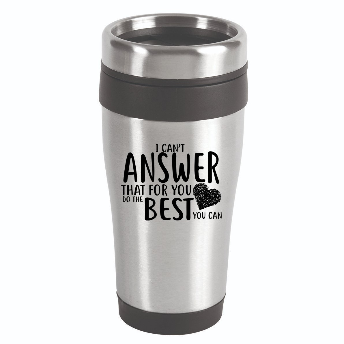 I Can't Answer That For You Do The Best You Can 16oz Travel Tumbler